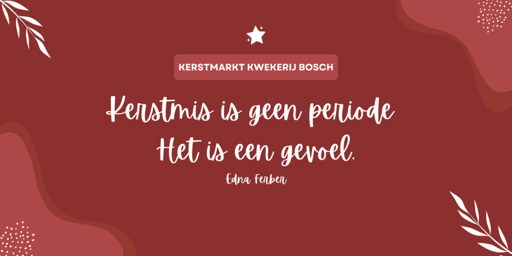 Een decoratieve banner voor Kwekerij Bosch met de tekst 'Kerstmarkt Kwekerij Bosch' en een citaat van Edna Ferben: 'Kerstmis is geen periode, Het is een gevoel.' in een stijlvolle lettertype op een warme, roodachtige achtergrond met grafische elementen.